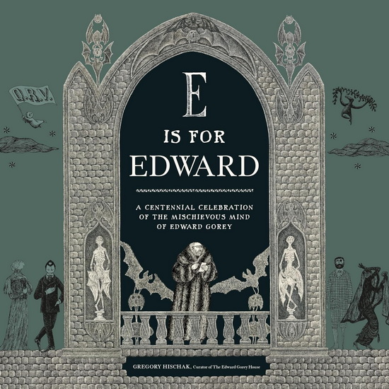 E Is for Edward: A Centennial Celebration of the Mischievous Mind of Edward Gorey - COLLECTIF