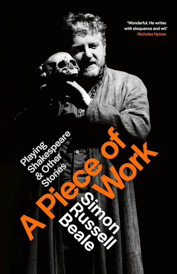 A Piece of Work: Playing Shakespeare and Other Stories - SIMON RUSSELL BEALE