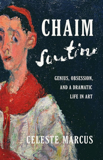 Chaim Soutine: Genius, Obsession, and a Dramatic Life in Art - CELESTE MARCUS