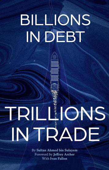 Billions in Debt, Trillions in Trade - SULTAN AHMED BIN SULAYEM - IVAN FALLON