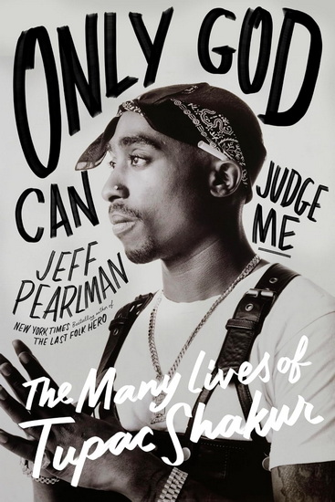 Only God Can Judge Me: The Many Lives of Tupac Shakur - JEFF PEARLMAN