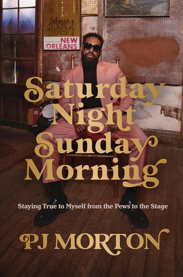 Saturday Night, Sunday Morning: Staying True to Myself from the Pews to the Stage - PJ MORTON