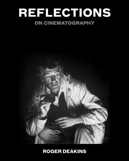 Reflections: On Cinematography - SIR ROGER DEAKINS