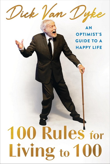 100 Rules for Living to 100: An Optimist&#39;s Guide to a Happy Life - DICK VAN DYKE