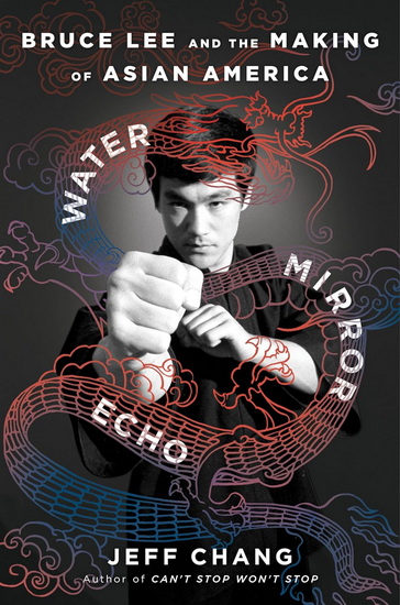 Water Mirror Echo: Bruce Lee and the Making of Asian America - JEFF CHANG
