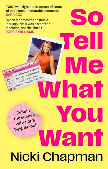 So Tell Me What You Want: My story of making it in the mad, bad and fab pop music industry - NICKI CHAPMAN