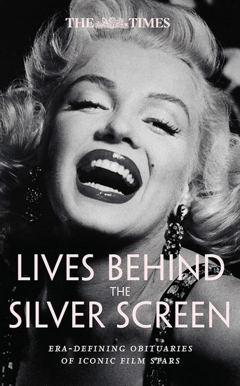 The Times Lives Behind the Silver Screen: Era-defining obituaries of iconic film stars - NIGEL FARNDALE