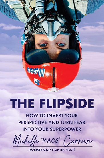 The Flipside: How to Invert Your Perspective and Turn Fear into Your Superpower - MICHELLE CURRAN