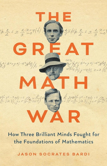 The Great Math War: How Three Brilliant Minds Fought for the Foundations of Mathematics - JASON SOCRATES BARDI
