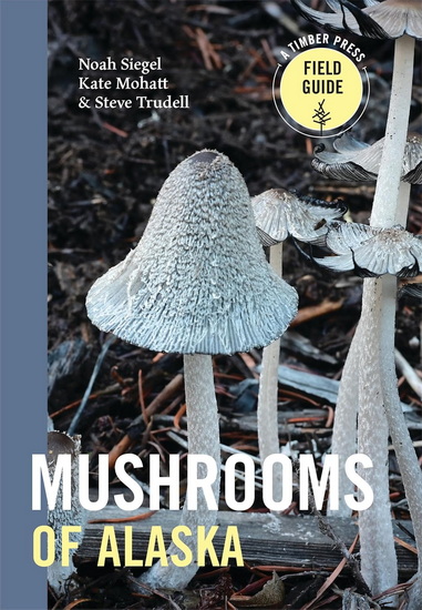 Mushrooms of Alaska - STEVE TRUDELL - NOAH SIEGEL