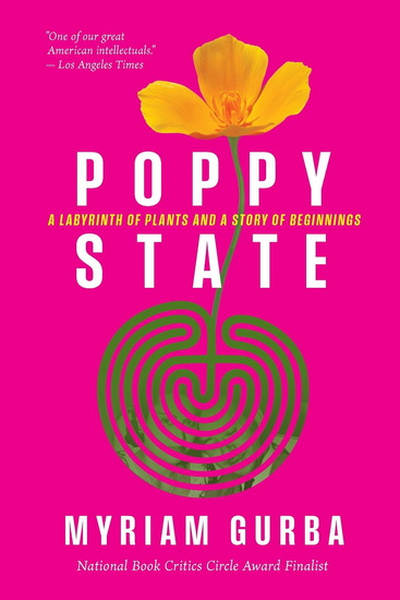 Poppy State: A Labyrinth of Plants and a Story of Beginnings - MYRIAM GURBA