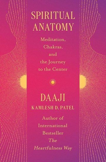 Spiritual Anatomy: Meditation, Chakras, and the Journey to the Center - KAMLESH D PATEL
