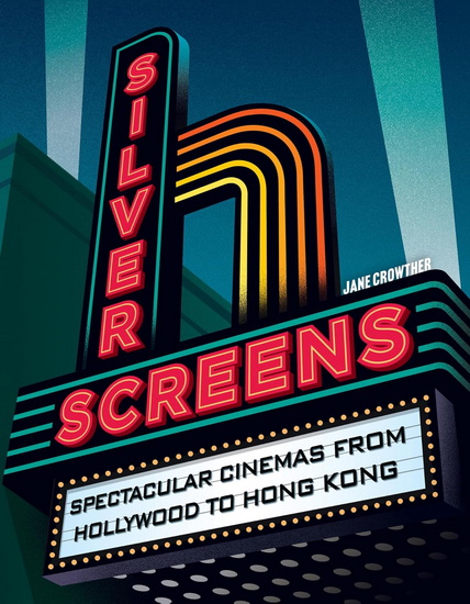 Silver Screens: Spectacular cinemas from Hollywood to Hong Kong - JANE CROWTHER