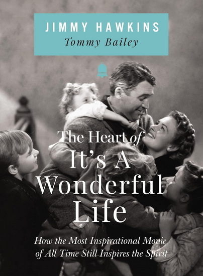 The Heart of It&#39;s a Wonderful Life: How the Most Inspirational Movie of All Time Still Inspires the Spirit - JIMMY HAWKINS