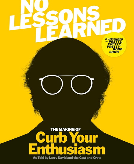 No Lessons Learned: The Making of Curb Your Enthusiasm as Told by Larry David and the Cast and Crew - LORRAINE ALI
