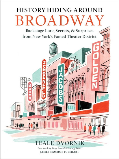 History Hiding Around Broadway: Backstage Lore, Secrets & Surprises from New York’s Famed Theater District - TEALE DVORNIK - JAMES MONROE IGLEHART