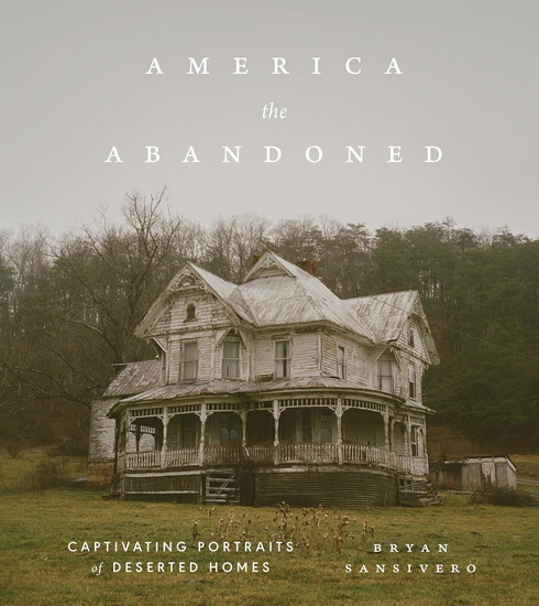 America the Abandoned: Captivating Portraits of Deserted Homes - BRYAN SANSIVERO