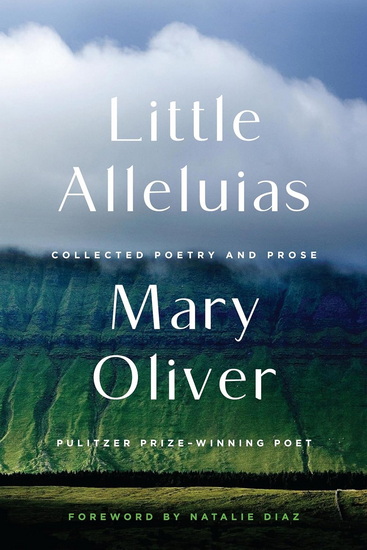 Little Alleluias: Collected Poetry and Prose - MARY OLIVER - NATALIE DIAZ