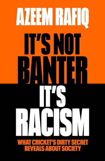 It’s Not Banter, It’s Racism: What Cricket’s Dirty Secret Reveals About Our Society - AZEEM RAFIQ