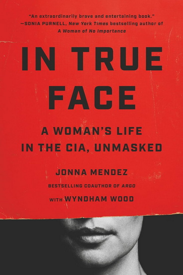 In True Face: A Woman&#39;s Life in the CIA, Unmasked - JONNA MENDEZ