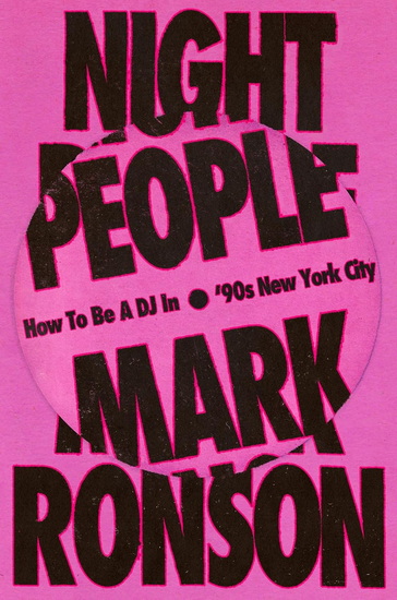 Night People: How to Be a DJ in &#39;90s New York City - MARK RONSON