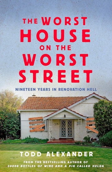 The Worst House on the Worst Street: Nineteen Years in Renovation Hell - TODD ALEXANDER