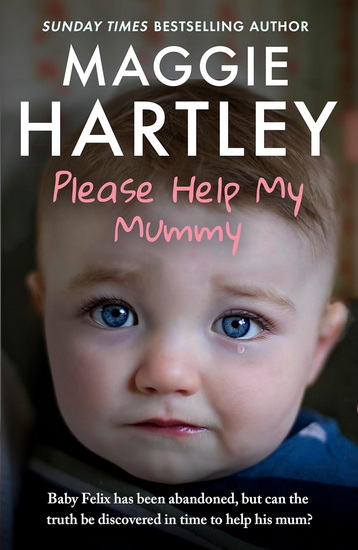 Please Help My Mummy: Baby Felix has been abandoned, but can the truth be discovered in time to help his mum? - MAGGIE HARTLEY