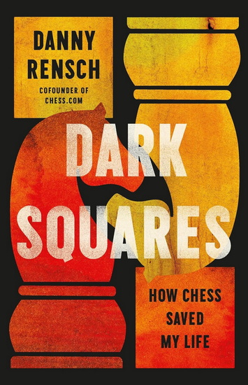 Dark Squares: How Chess Saved My Life - DANNY RENSCH