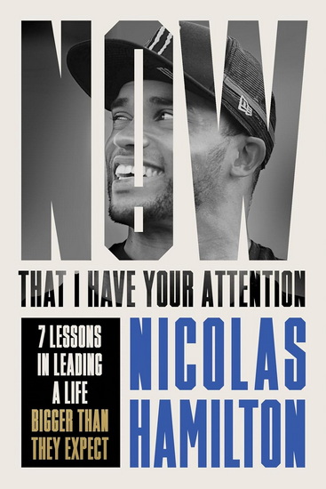 Now That I have Your Attention: 7 Lessons in Leading a Life Bigger Than They Expect - NICOLAS HAMILTON