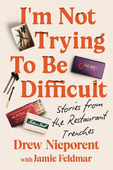 I&#39;m Not Trying To Be Difficult: Stories from the Restaurant Trenches - DREW NIEPORENT