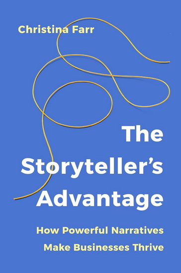 The Storyteller&#39;s Advantage: How Powerful Narratives Make Businesses Thrive - CHRISTINA FARR