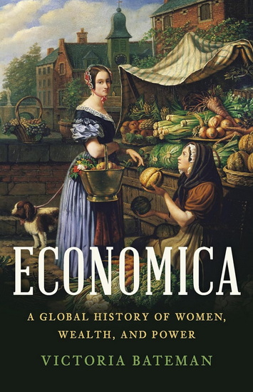 Economica: A Global History of Women, Wealth, and Power - VICTORIA BATEMAN