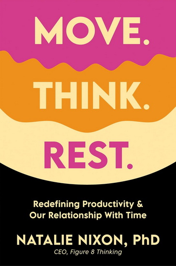 Move. Think. Rest.: Redefining Productivity & Our Relationship with Time - NATALIE NIXON
