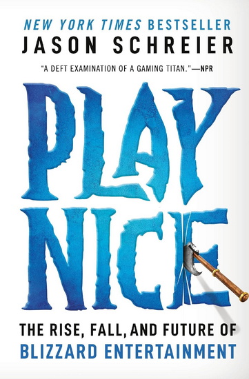 Play Nice: The Rise, Fall, and Future Of Blizzard Entertainment - JASON SCHREIER