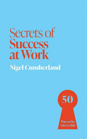Secrets of Success at Work: 50 Techniques to Excel - NIGEL CUMBERLAND