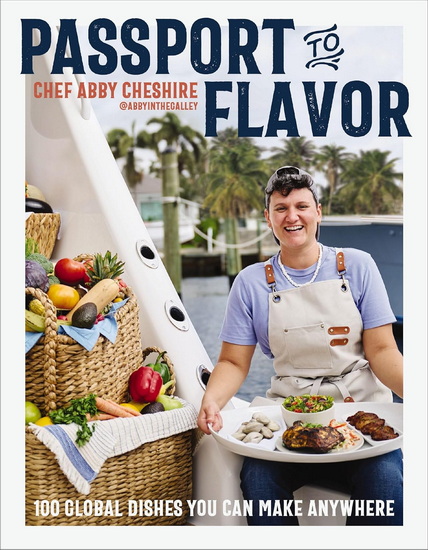 Passport to Flavor: 100 Global Dishes You Can Make Anywhere (An International Cookbook. Delicious Recipes from Around the World) - ABBY CHESHIRE