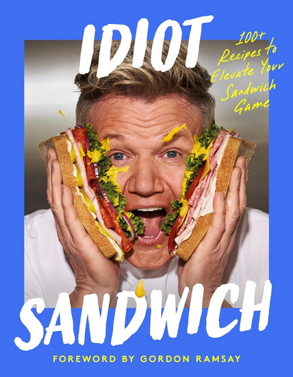 Idiot Sandwich : 100+ Recipes to Elevate Your Sandwich Game - IDIOT SANDWICH - GORDON RAMSAY