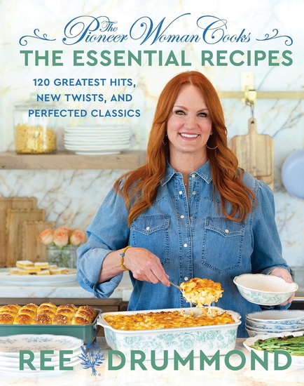 The Pioneer Woman Cooks—The Essential Recipes: 120 Greatest Hits, New Twists, and Perfected Classics - REE DRUMMOND