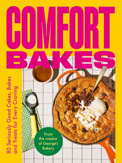 Comfort Bakes: 80 Seriously Good Cakes, Bakes and Treats for Every Craving - GEORGE HEPHER