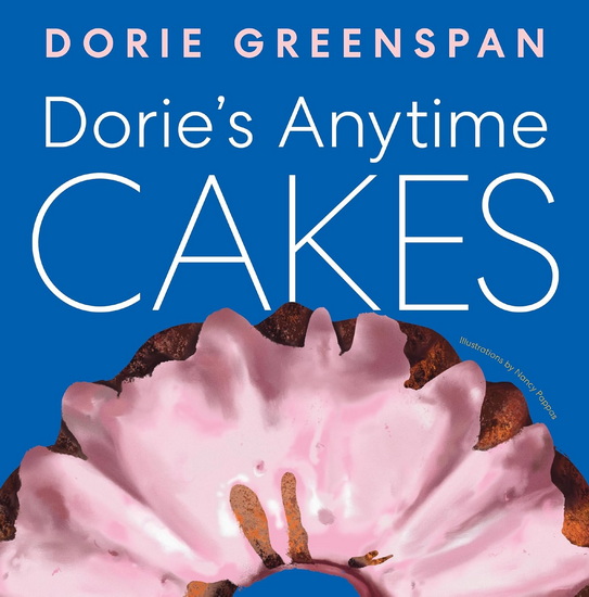 Dorie’s Anytime Cakes - DORIE GREENSPAN - NANCY PAPPAS