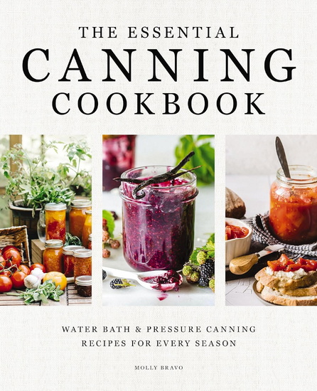 The Essential Canning Cookbook: Water Bath and   Pressure Canning Recipes for Every Season - MOLLY BRAVO