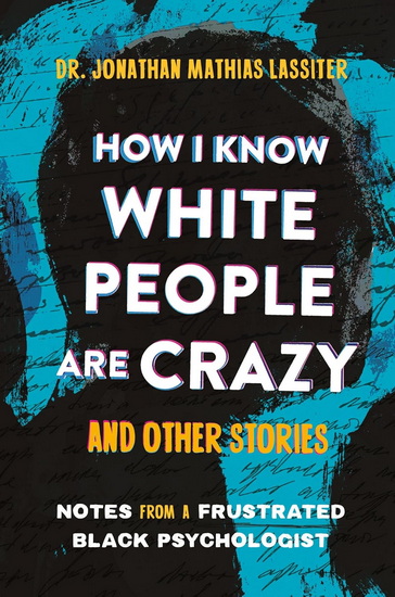How I Know White People are Crazy and Other Stories: Notes from a Frustrated Black Psychologist - JONATHAN LASSITER