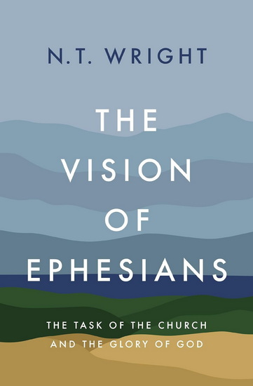 The Vision of Ephesians: The Task of the Church and the Glory of God - N. T. WRIGHT
