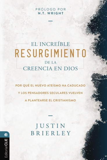 El increíble resurgimiento de la creencia en Dios: Por qué el nuevo ateísmo ha caducado y los pensadores seculares vuelven a plantearse el cristianismo - JUSTIN BRIERLEY