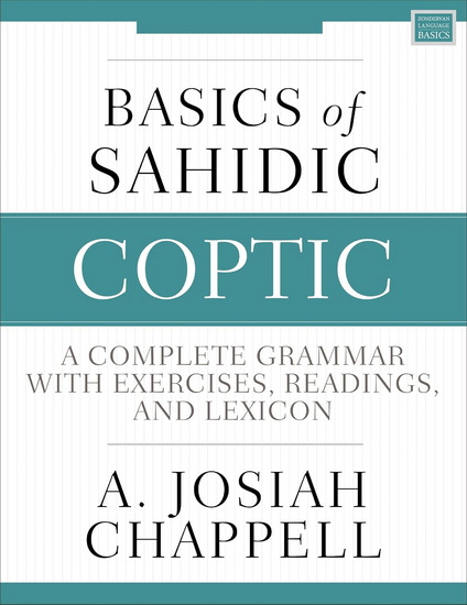 Basics of Sahidic Coptic: A Complete Grammar with Exercises, Readings, and Lexicon - A. JOSIAH CHAPPELL