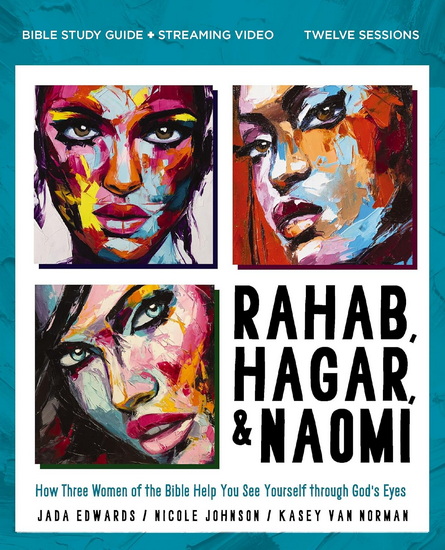 Rahab, Hagar, and Naomi Bible Study Guide plus Streaming Video, Updated Edition: How Three Women of the Bible Help You See Yourself Through God&#39;s Eyes - JADA EDWARDS - KASEY VAN NORMAN