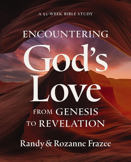 Encountering God&#39;s Love from Genesis to Revelation: A 52-Week Bible Study - RANDY FRAZEE - ROZANNE