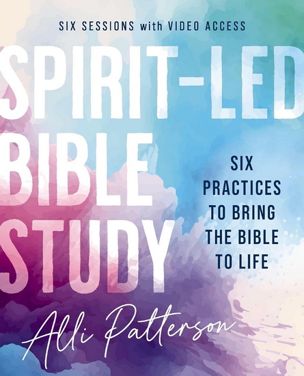 Spirit-Led Bible Study Guide plus Streaming Video: Six Practices to Bring the Bible to Life - ALLI PATTERSON