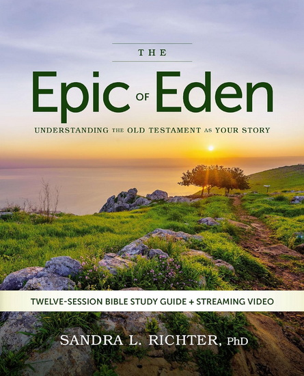 The Epic of Eden Bible Study Guide plus Streaming Video, Updated Edition: Understanding the Old Testament as Your Story - SANDRA L. RICHTER