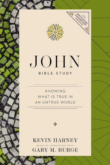 John Bible Study: Knowing What Is True in an Untrue World  (Applying the Bible to Life Series) - KEVIN G. HARNEY - GARY M. BURGE